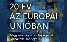 20 &eacute;v az Eur&oacute;pai Uni&oacute;ban - Magyarorsz&aacute;g uni&oacute;s tags&aacute;g&aacute;nak k&ouml;zpolitikai m&eacute;rlege