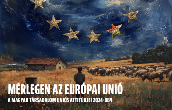 M&eacute;rlegen az Eur&oacute;pai Uni&oacute; - A magyar t&aacute;rsadalom uni&oacute;s attitűdjei 2024-ben 